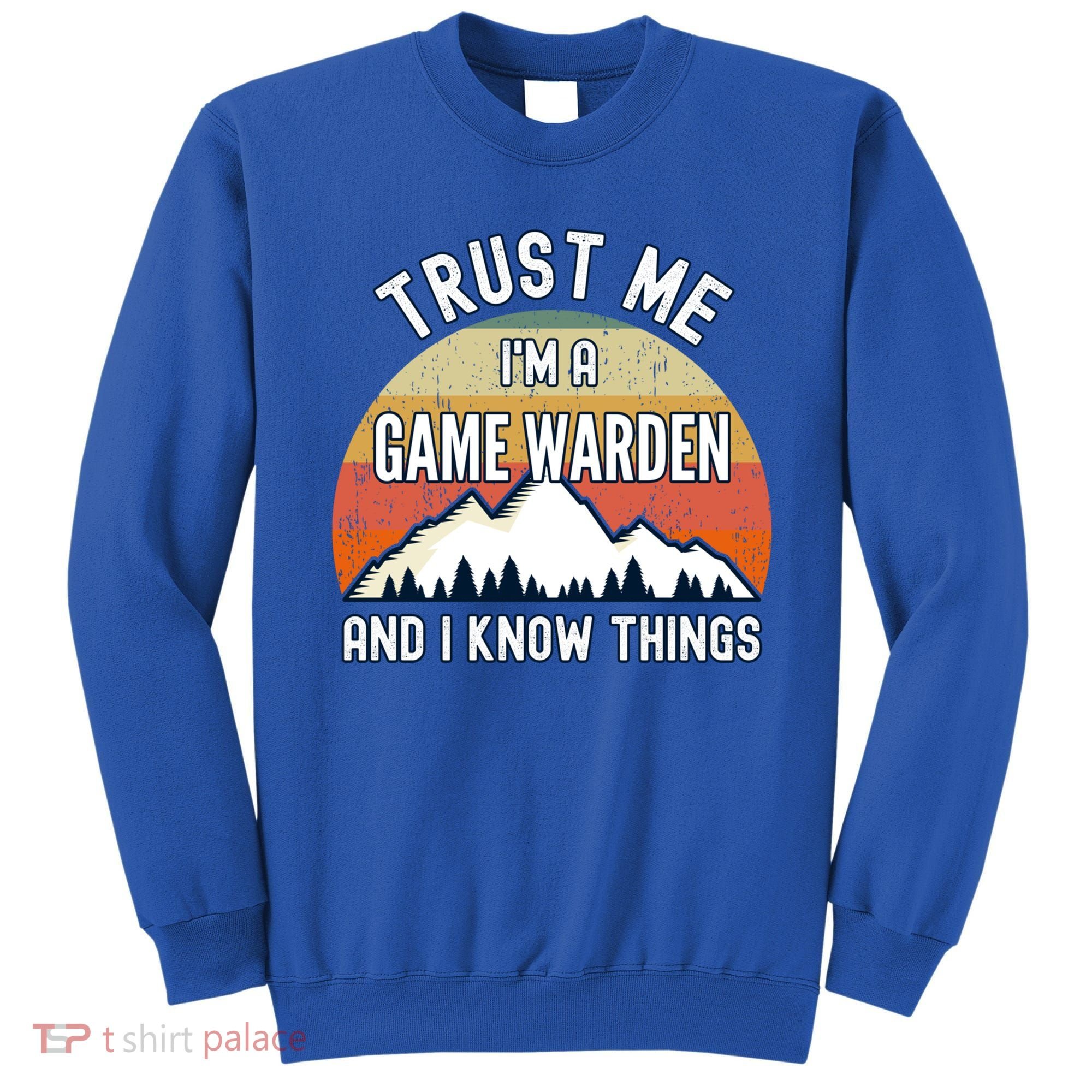 Trust Me Im A Game Warden And I Know Things Gift Sweatshirt