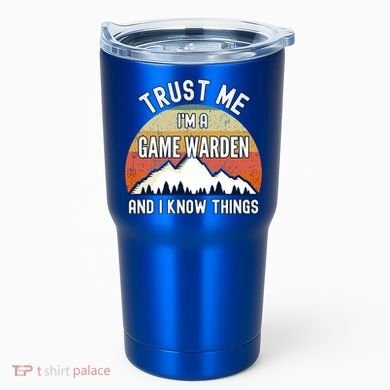 Trust Me Im A Game Warden And I Know Things Gift Tumbler