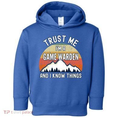 Trust Me Im A Game Warden And I Know Things Gift Toddler Hoodie