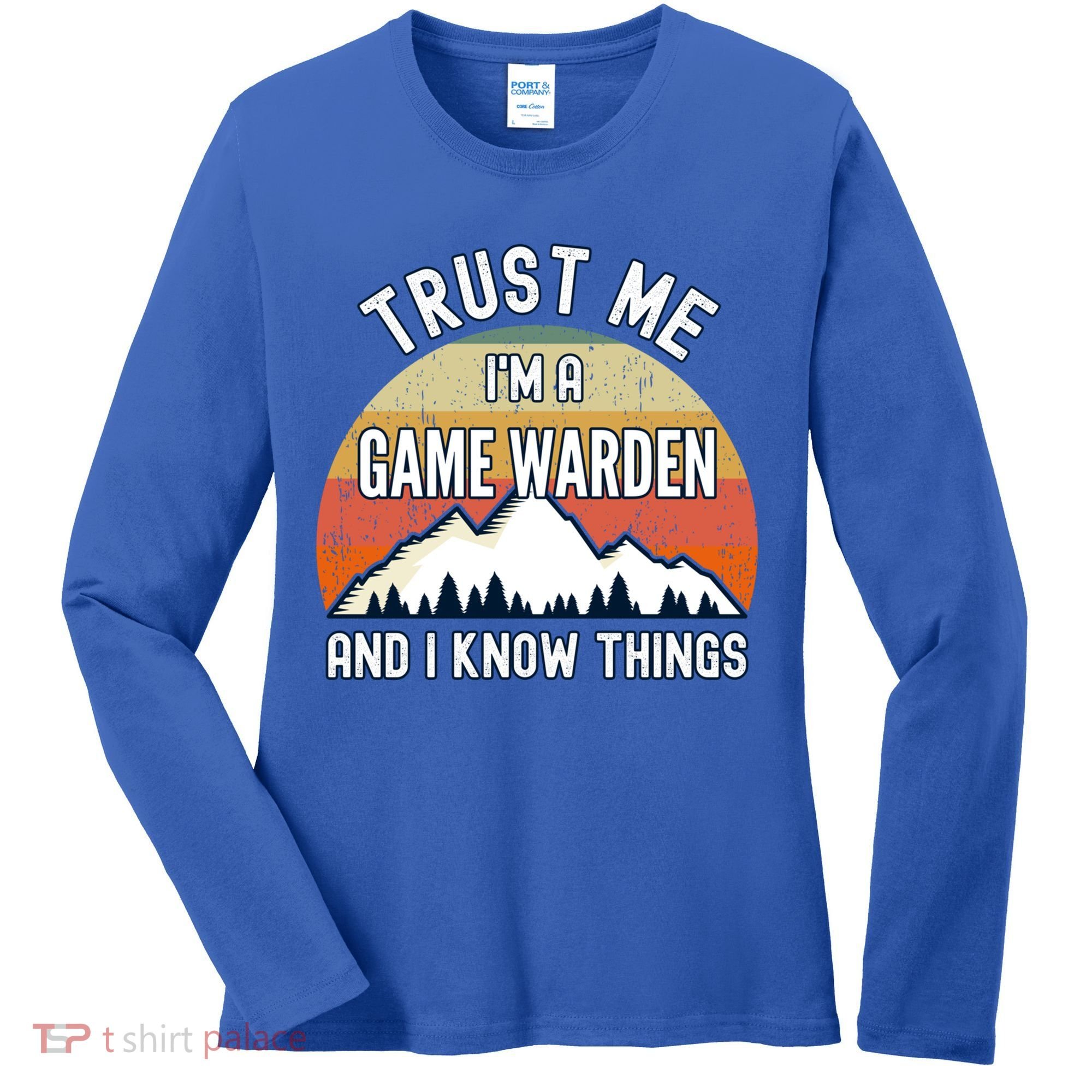 Trust Me Im A Game Warden And I Know Things Gift Women's Long Sleeve Shirt