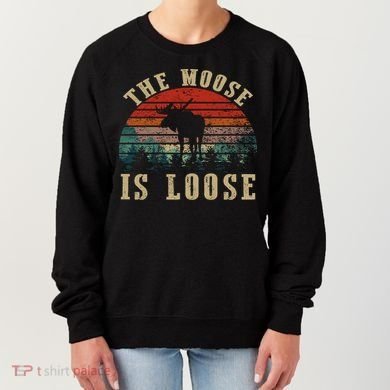 The Moose Is Loose Women's Sweatshirt