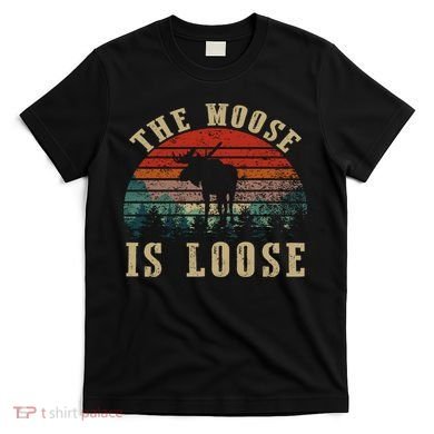 The Moose Is Loose T-Shirt