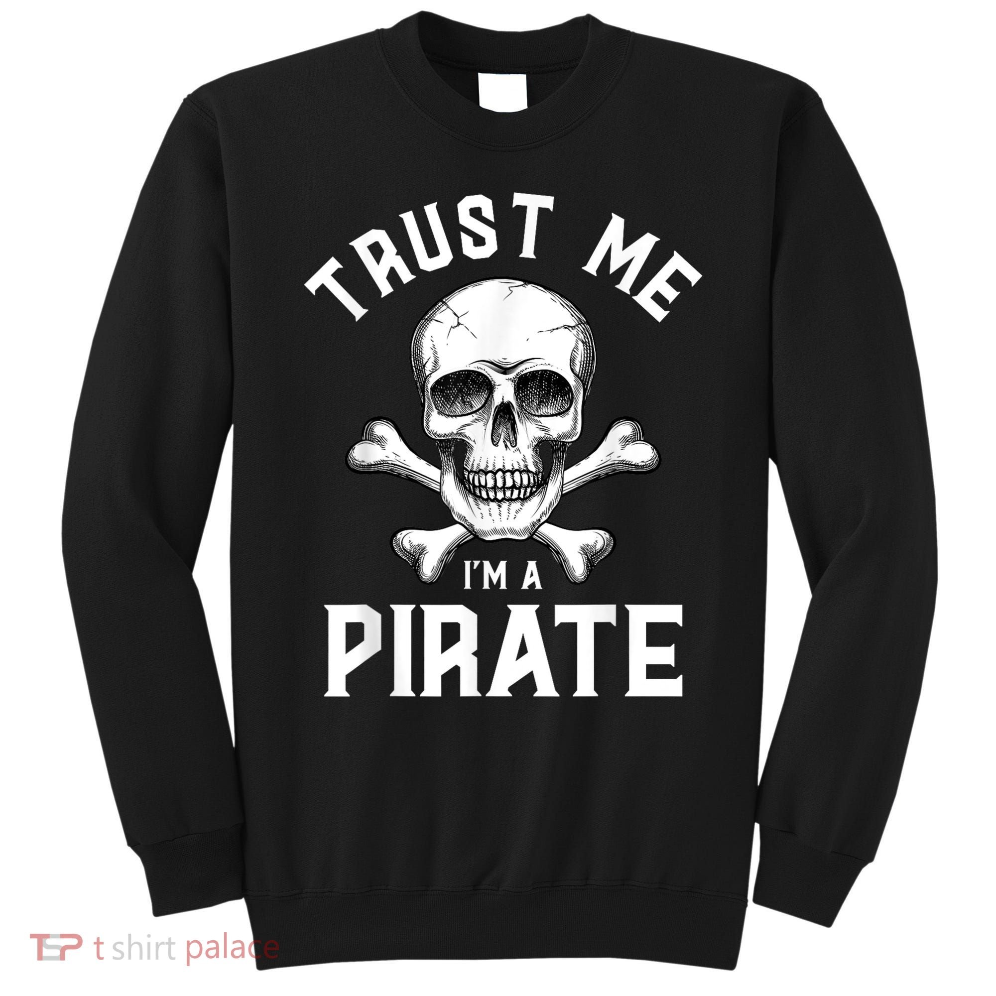Trust Me Im A Pirate Funny Skull Crossbones Freebooter Sweatshirt