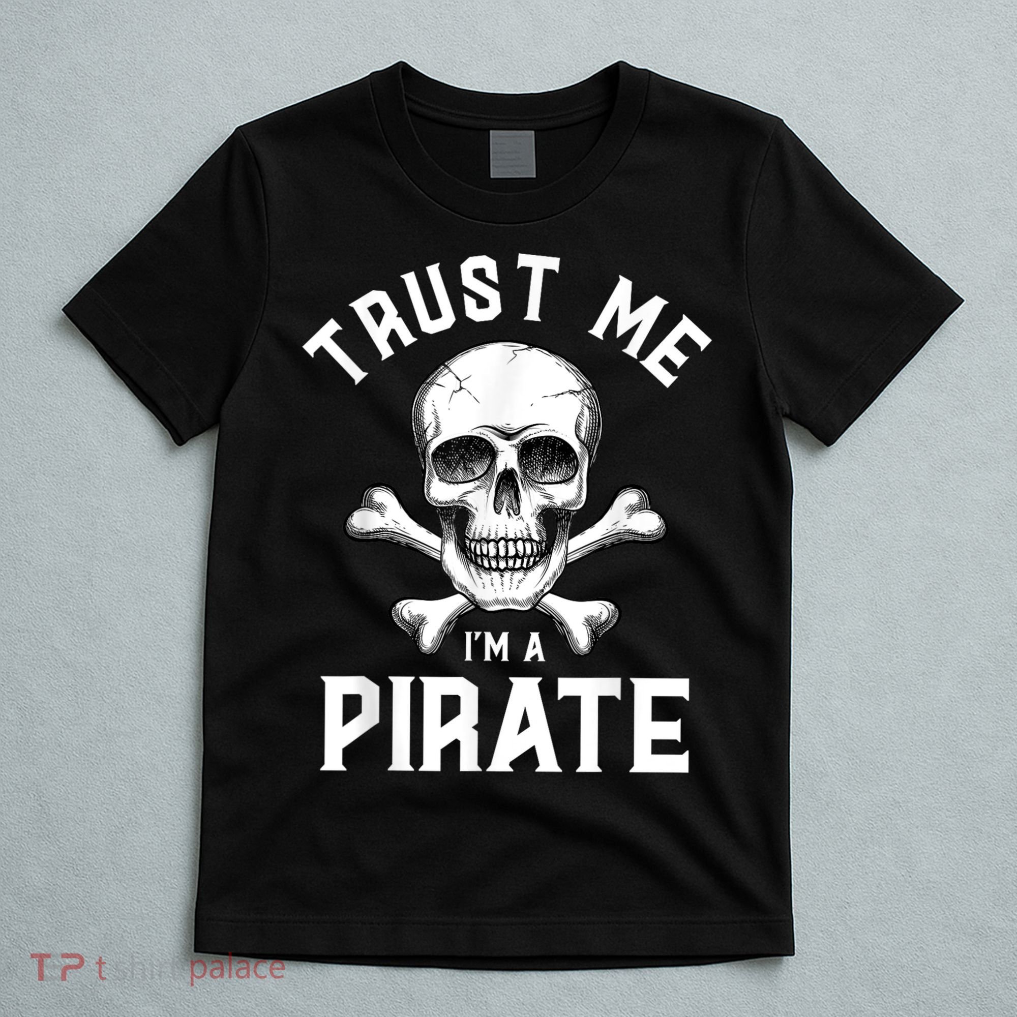 Trust Me Im A Pirate Funny Skull Crossbones Freebooter T-Shirt