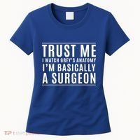 Trust Me I'm Basically A Surgeon Gift Funny Medical Tv Drama Gift Women's T-Shirt thumb 0