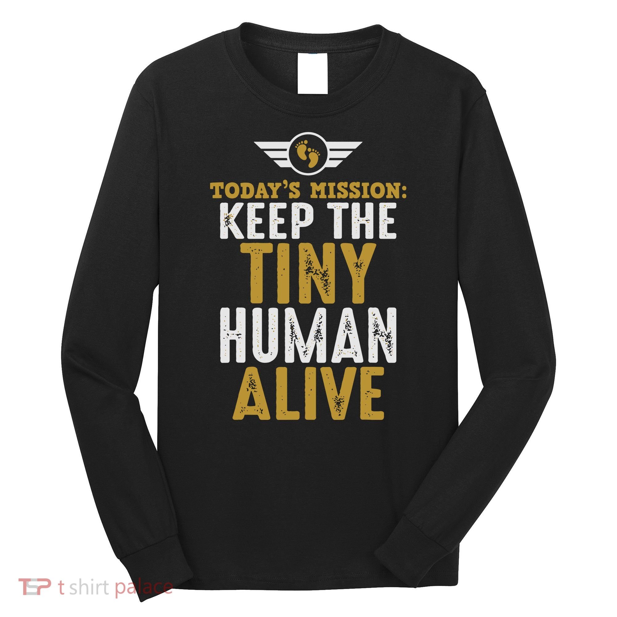 Today’s Mission Keep The Tiny Human Alive Proud New Father Long Sleeve Shirt
