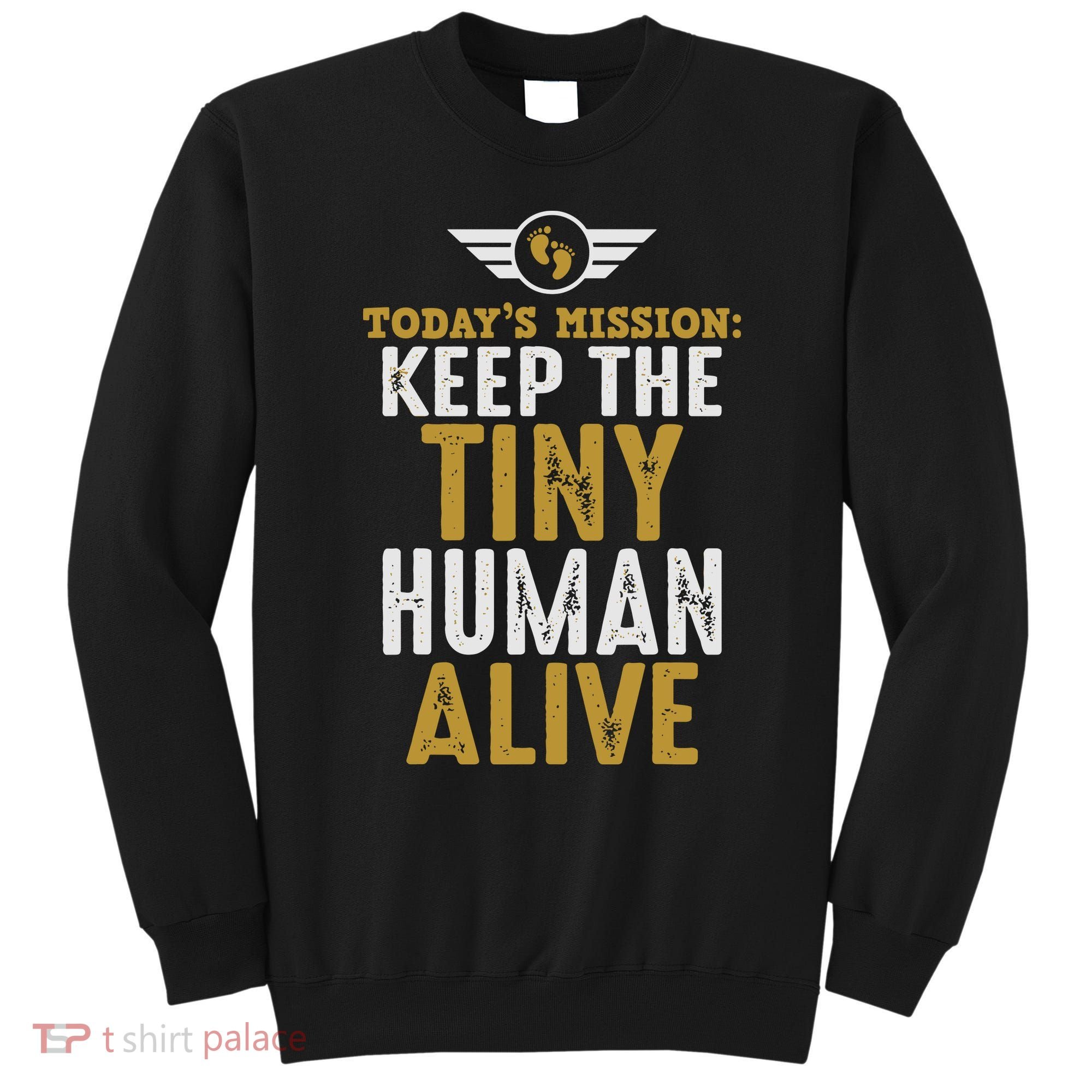 Today’s Mission Keep The Tiny Human Alive Proud New Father Sweatshirt
