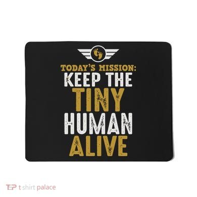 Today’s Mission Keep The Tiny Human Alive Proud New Father Mousepad