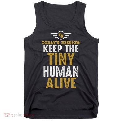 Today’s Mission Keep The Tiny Human Alive Proud New Father Tank Top