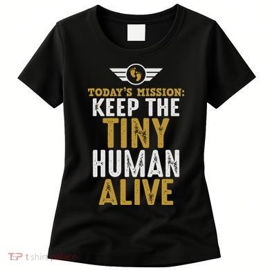 Today’s Mission Keep The Tiny Human Alive Proud New Father Women's T-Shirt
