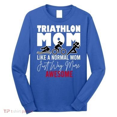 Triathlon Mom Like A Normal Mom But Way More Awesome Cute Gift Long Sleeve Shirt