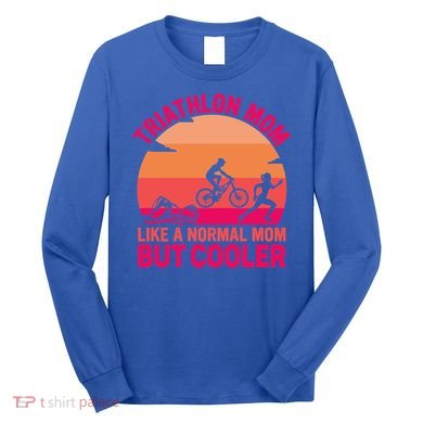 Triathlon Mom Like A Normal Mom But Cooler Triathlete Tri Gift Long Sleeve Shirt