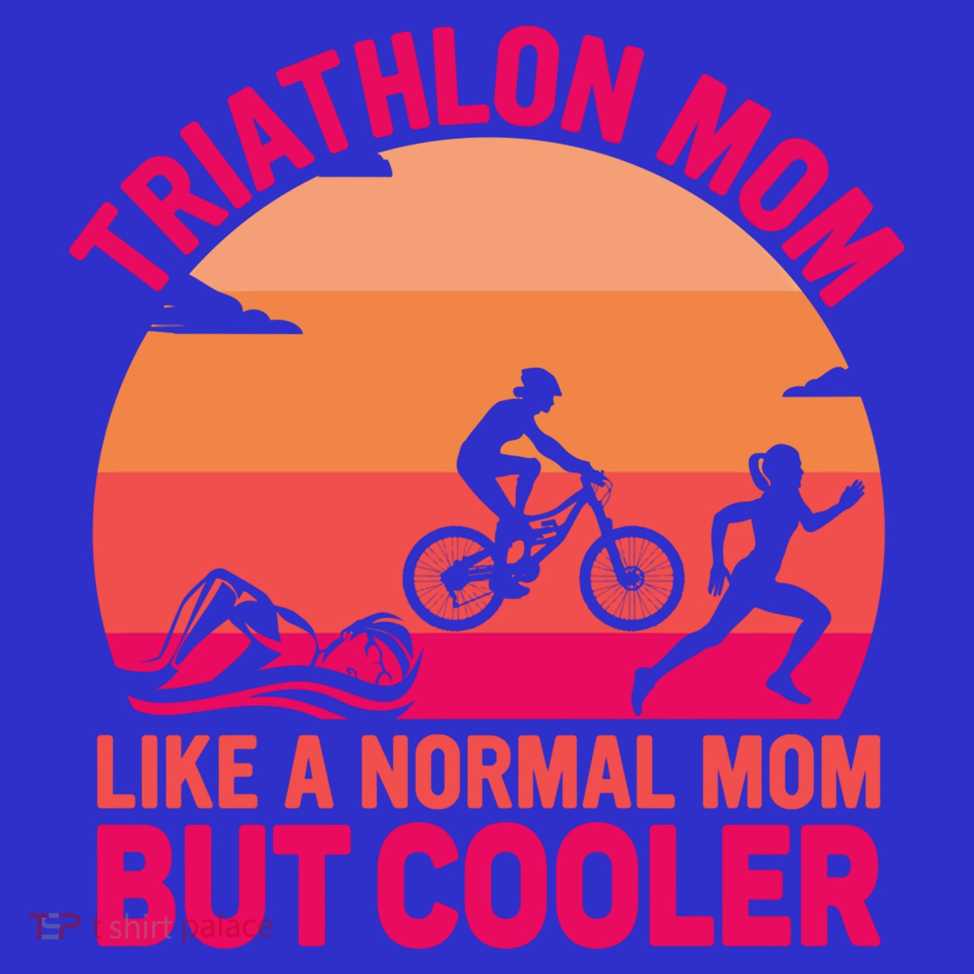 Triathlon Mom Like A Normal Mom But Cooler Triathlete Tri Gift T-Shirt