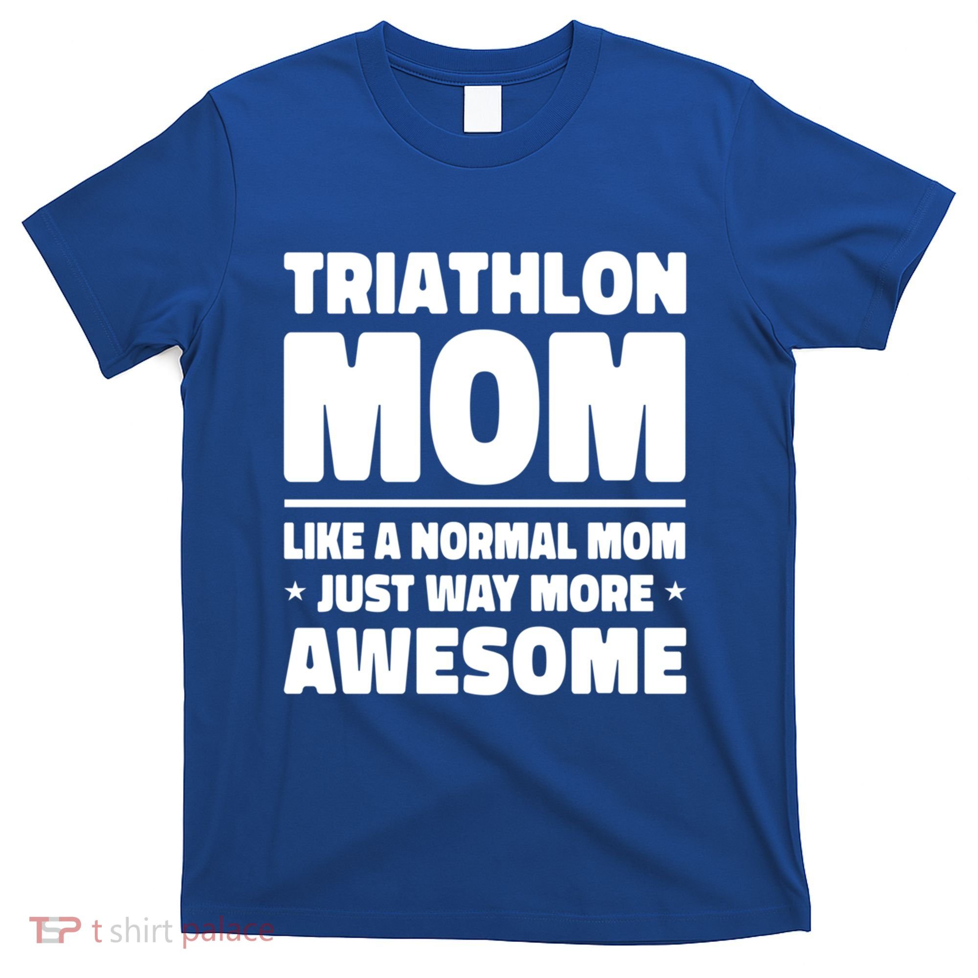 Triathlon Mom Like A Normal Mom Just Way More Awesome Sport Gift T-Shirt