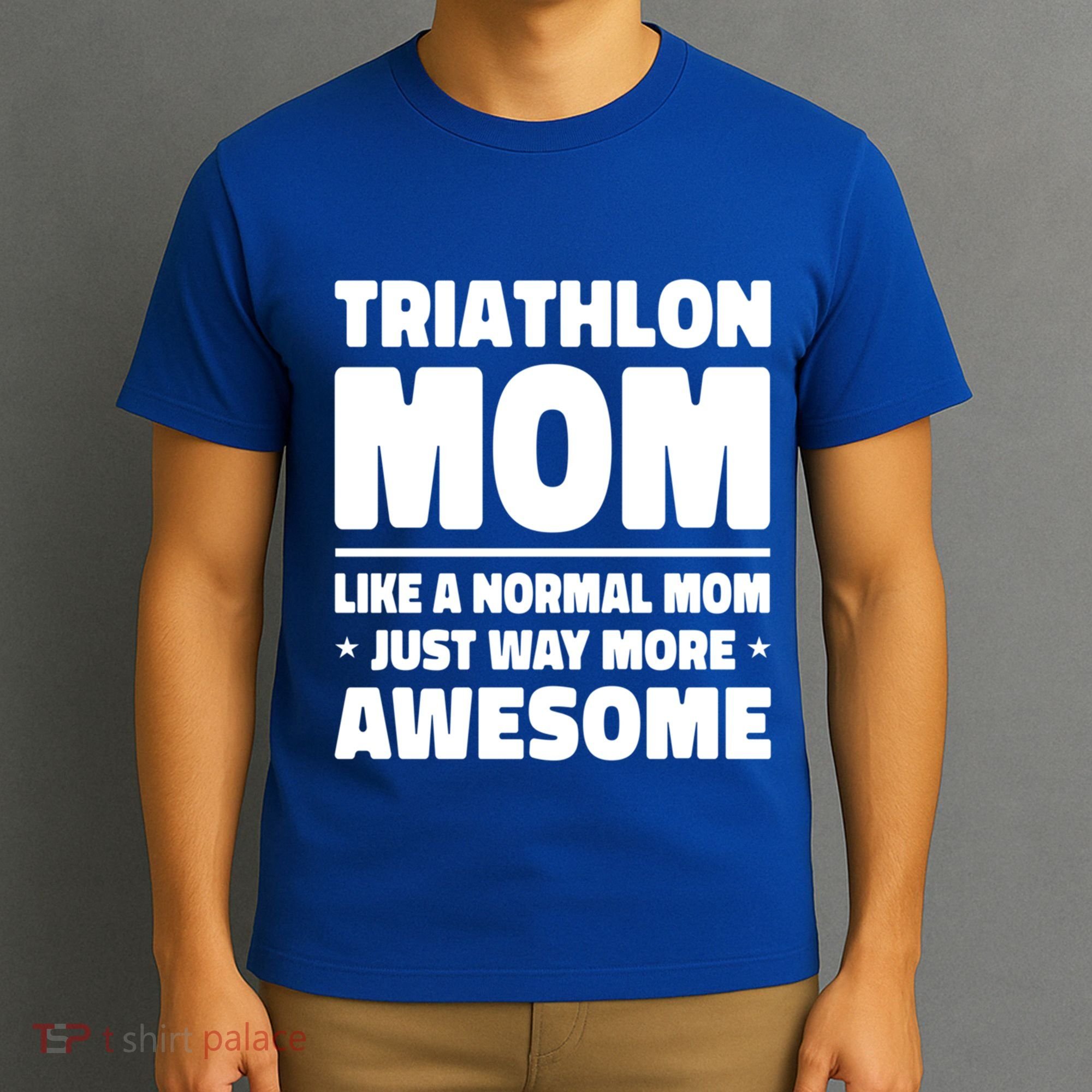 Triathlon Mom Like A Normal Mom Just Way More Awesome Sport Gift T-Shirt