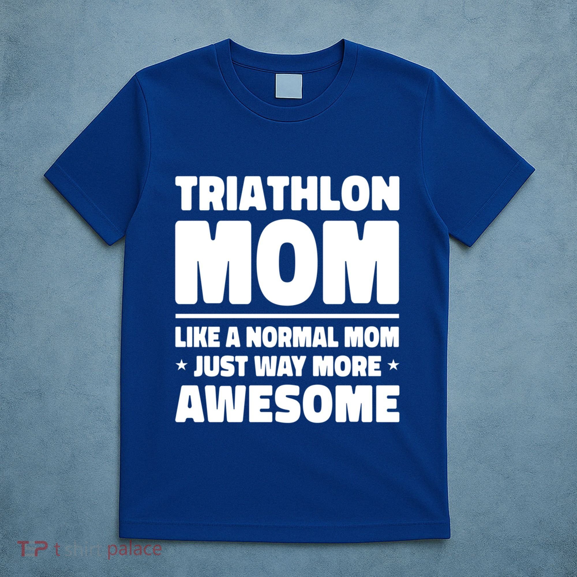 Triathlon Mom Like A Normal Mom Just Way More Awesome Sport Gift T-Shirt