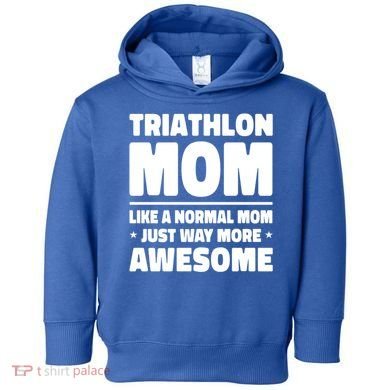 Triathlon Mom Like A Normal Mom Just Way More Awesome Sport Gift Toddler Hoodie