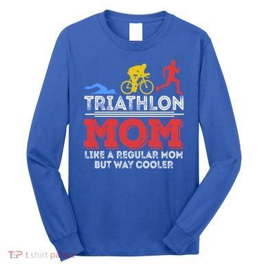 Triathlon Mom Like A Regular Mom But Cooler Triathlon Mom Gift Long Sleeve Shirt