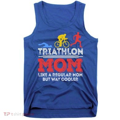 Triathlon Mom Like A Regular Mom But Cooler Triathlon Mom Gift Tank Top