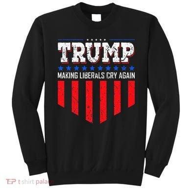 Trump Making Liberals Cry Again Funny Election Sweatshirt