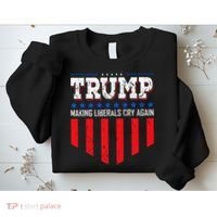 Trump Making Liberals Cry Again Funny Election Sweatshirt thumb 2