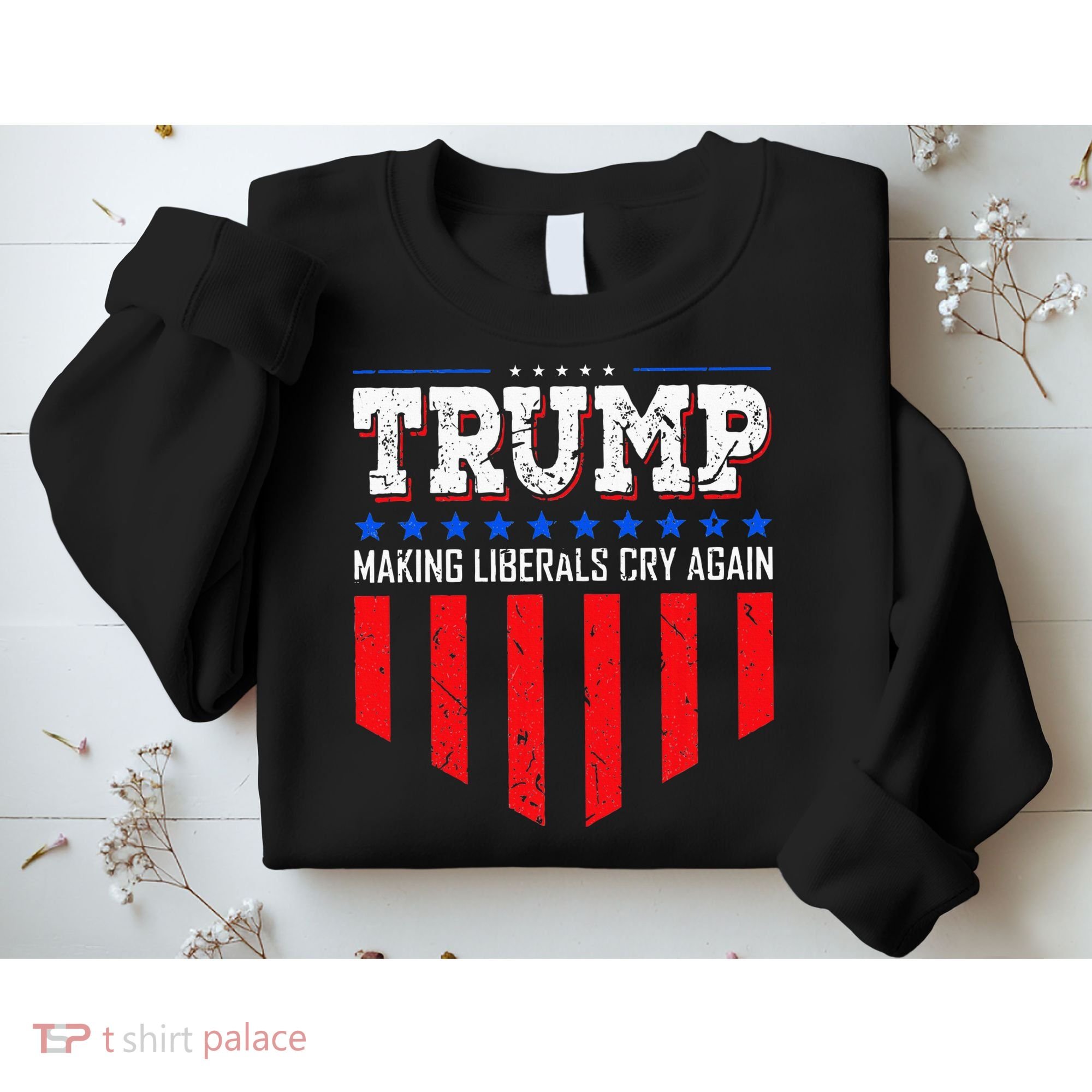 Trump Making Liberals Cry Again Funny Election Sweatshirt