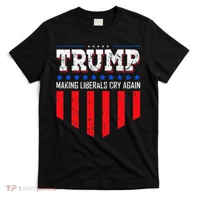 Trump Making Liberals Cry Again Funny Election T-Shirt