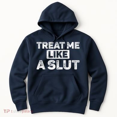 Treat Me Like A Slut Hoodie