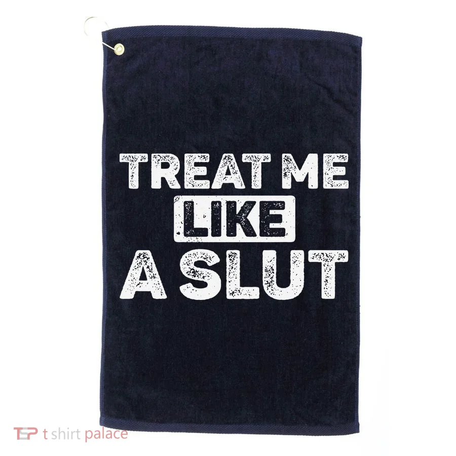 Treat Me Like A Slut Golf Towel