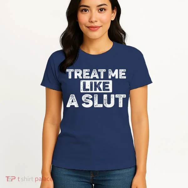 Treat Me Like A Slut Women's T-Shirt