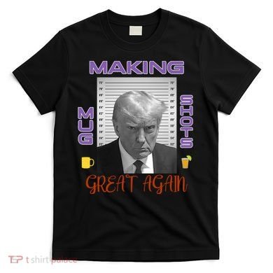 Trump Making Mug Shots Great Again T-Shirt