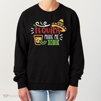 Tequila Made Me Do It Cinco De Mayo Women's Sweatshirt
