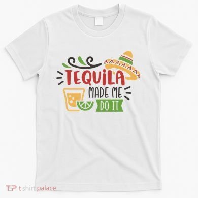 Tequila Made Me Do It Cinco De Mayo T-Shirt