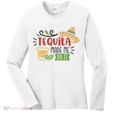 Tequila Made Me Do It Cinco De Mayo Women's Long Sleeve Shirt