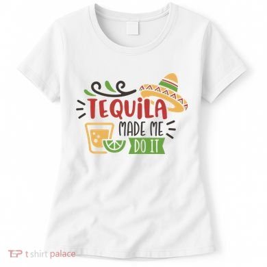 Tequila Made Me Do It Cinco De Mayo Women's T-Shirt