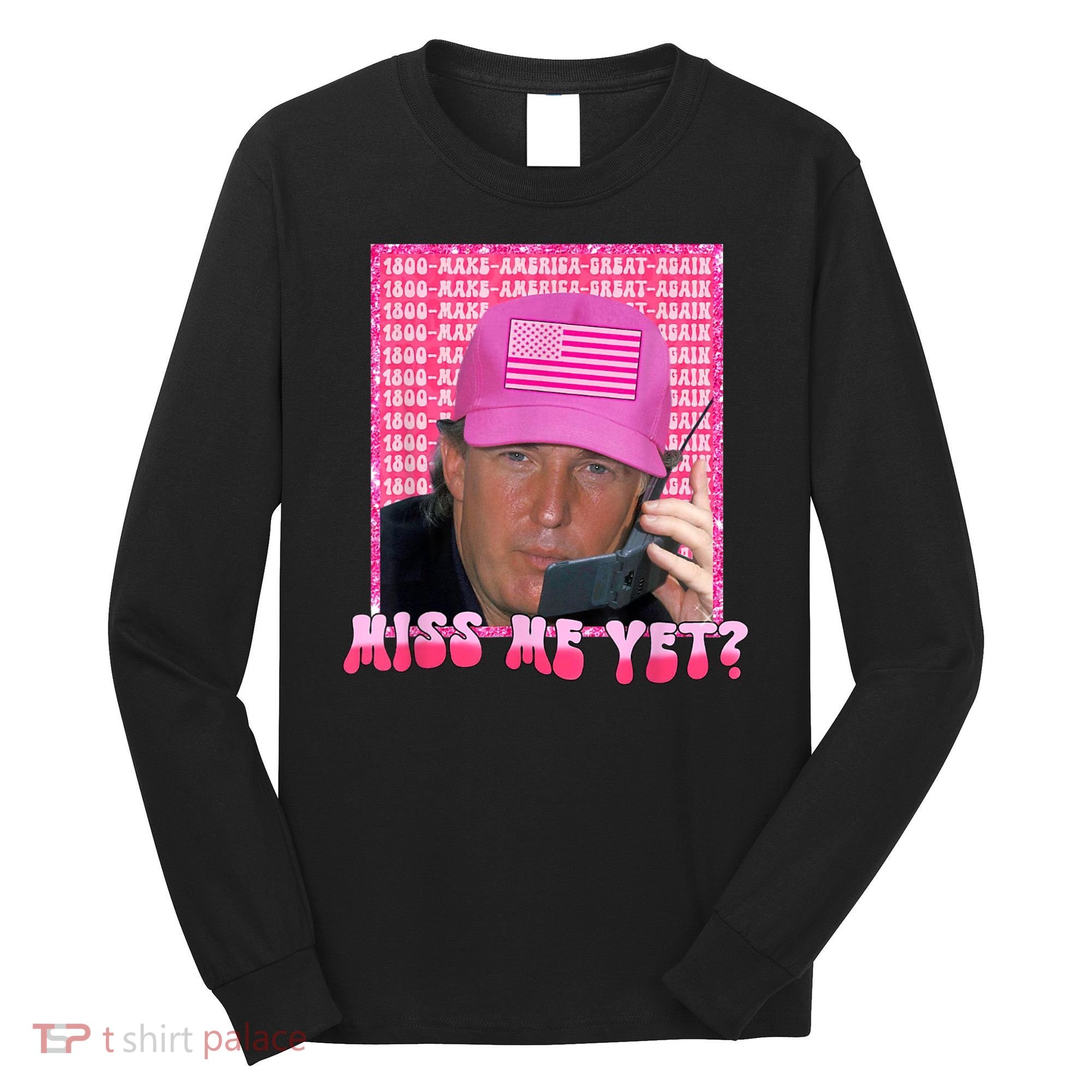 Trump Miss Me Yet Trump 2024 Republican Long Sleeve Shirt