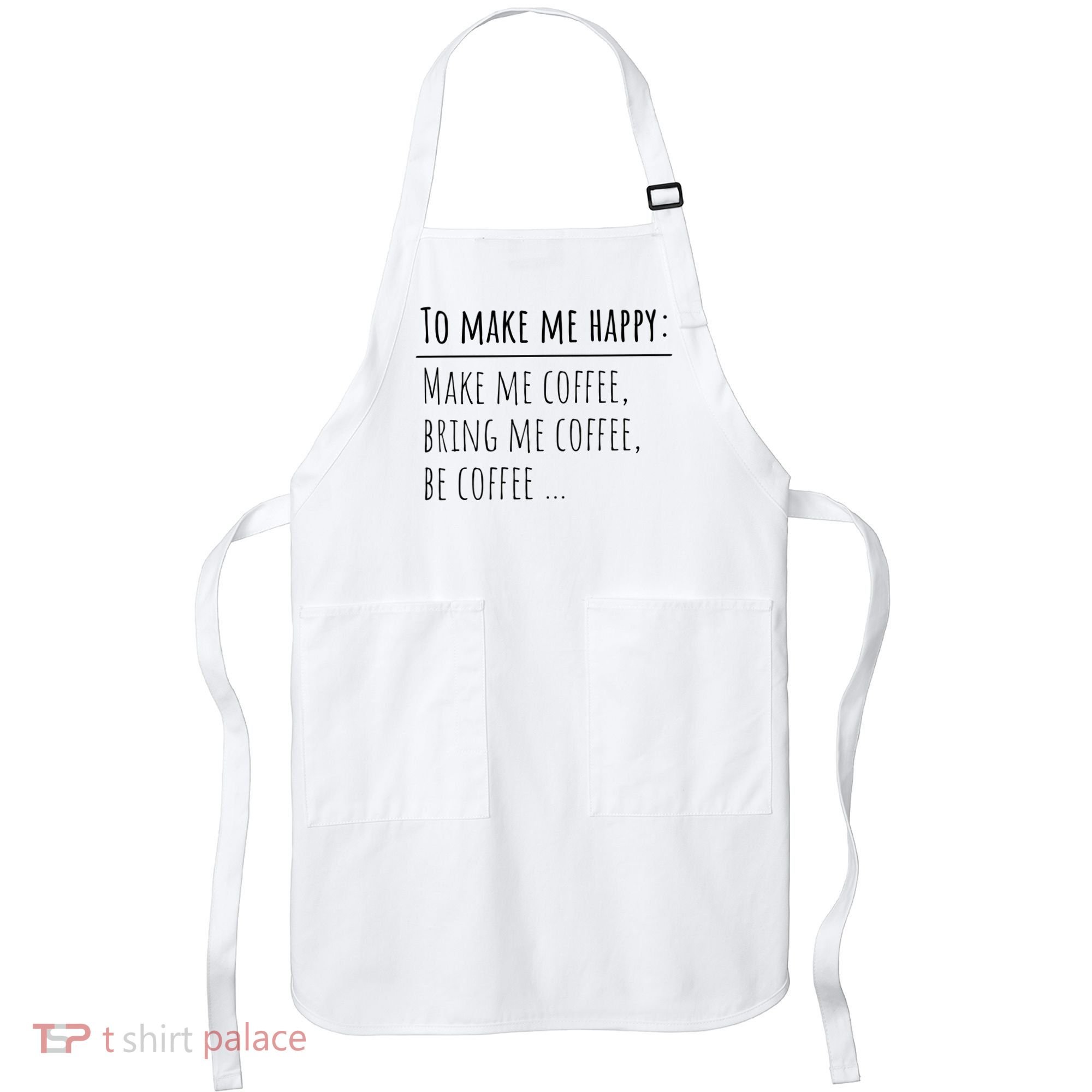 To Make Me Happy Coffee Lover List Funny Apron