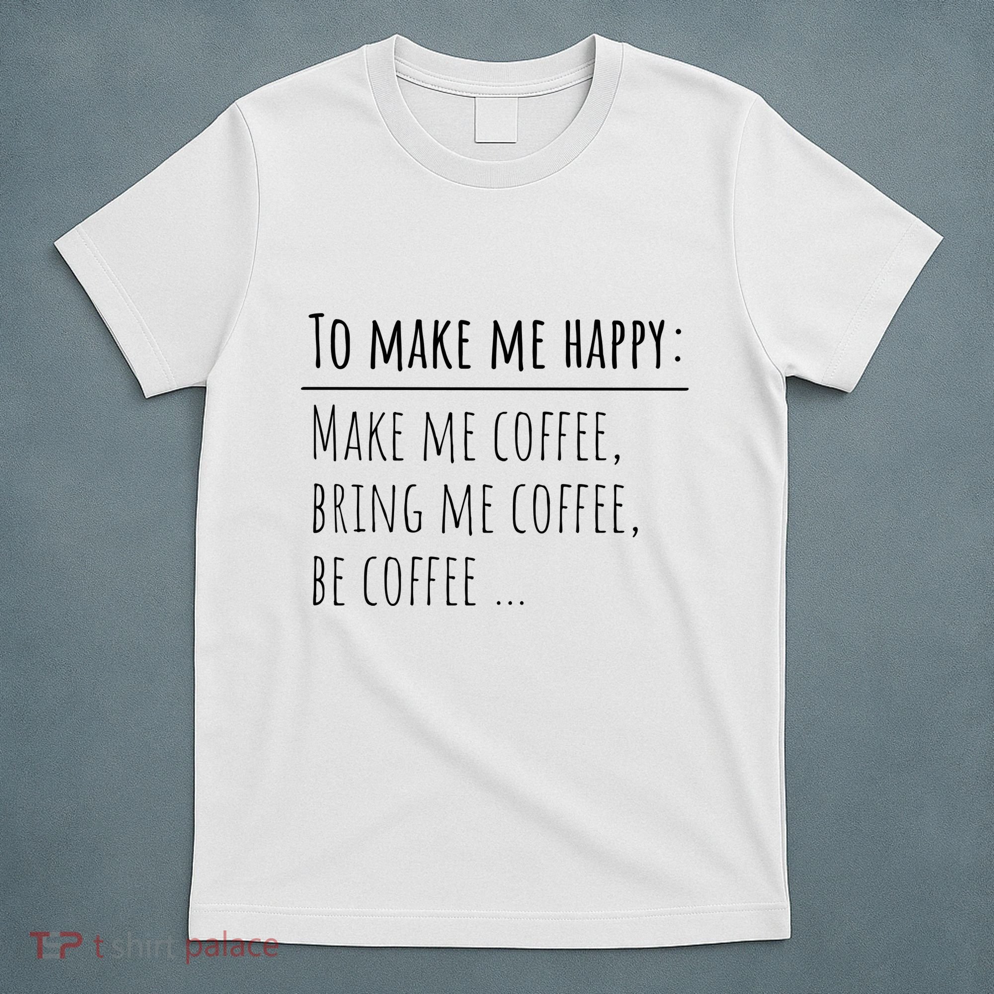 To Make Me Happy Coffee Lover List Funny T-Shirt