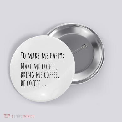To Make Me Happy Coffee Lover List Funny Button
