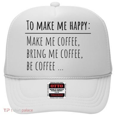 To Make Me Happy Coffee Lover List Funny Hat