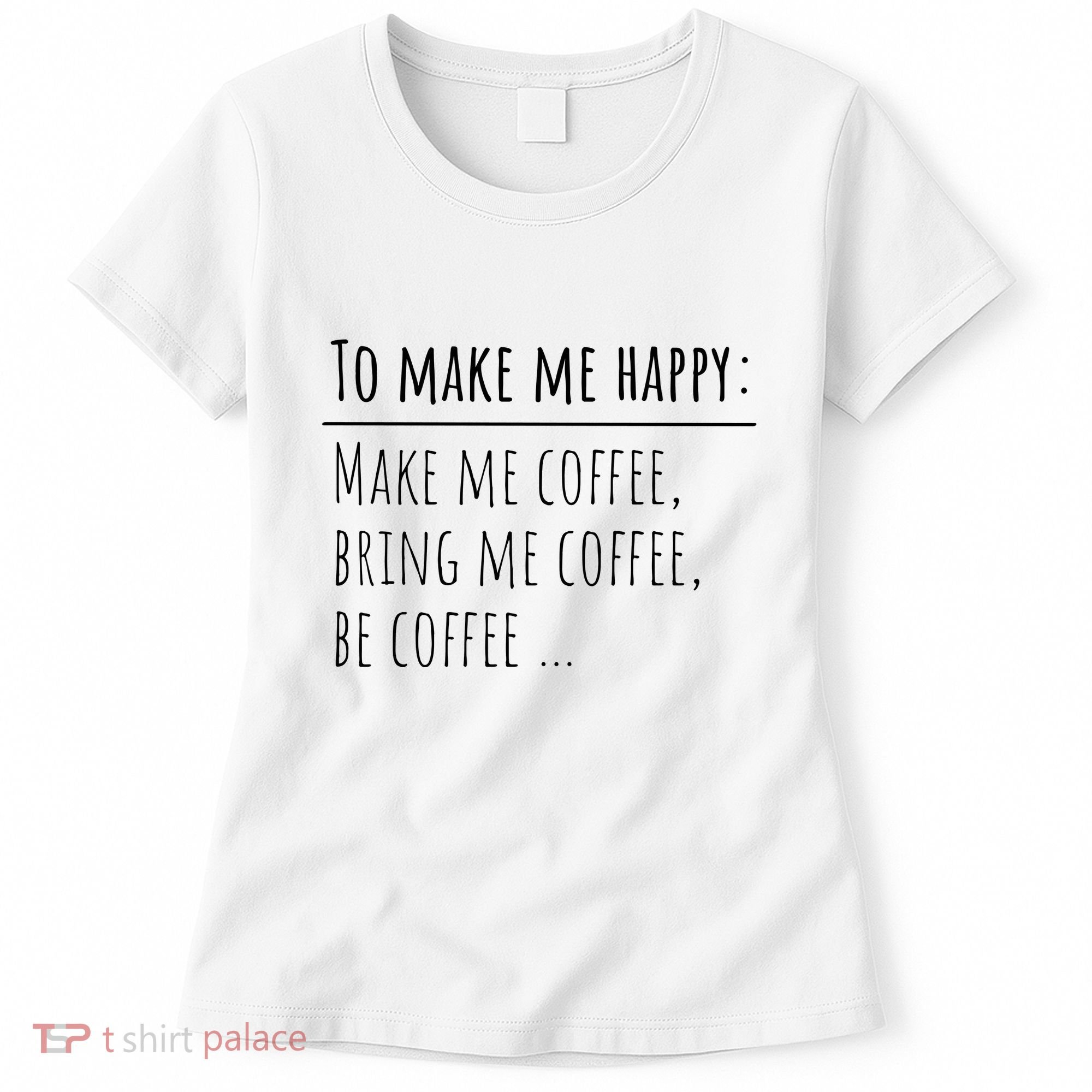 To Make Me Happy Coffee Lover List Funny Women's T-Shirt