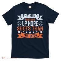 The Mind Messes Up More Shots Than The Body T-Shirt thumb 0