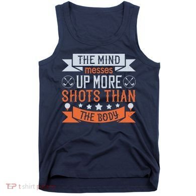 The Mind Messes Up More Shots Than The Body Tank Top