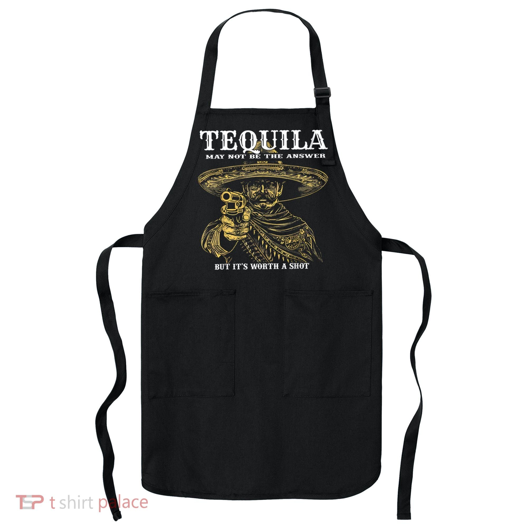 Tequila May Not Be The Answer But It’S Worth A Shot Apron