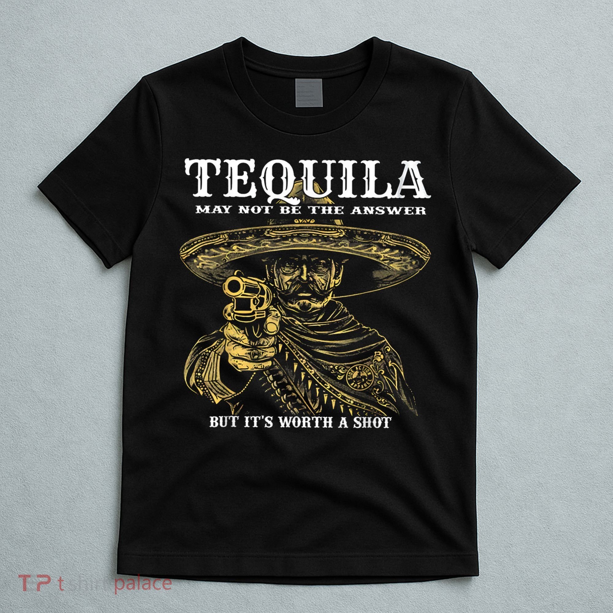 Tequila May Not Be The Answer But It’S Worth A Shot T-Shirt