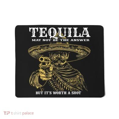 Tequila May Not Be The Answer But It’S Worth A Shot Mousepad