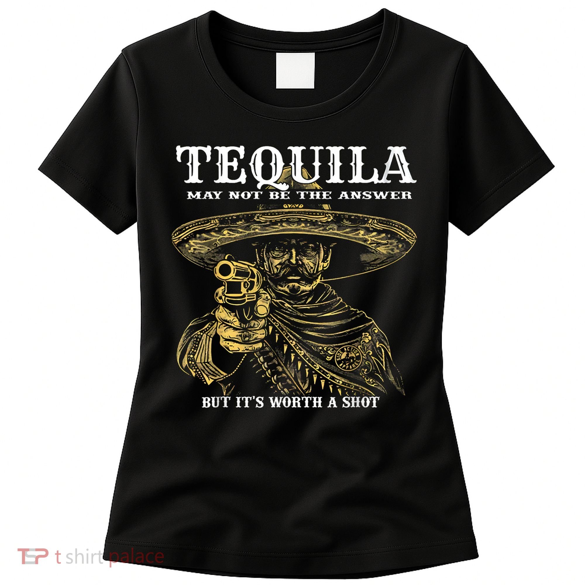 Tequila May Not Be The Answer But It’S Worth A Shot Women's T-Shirt