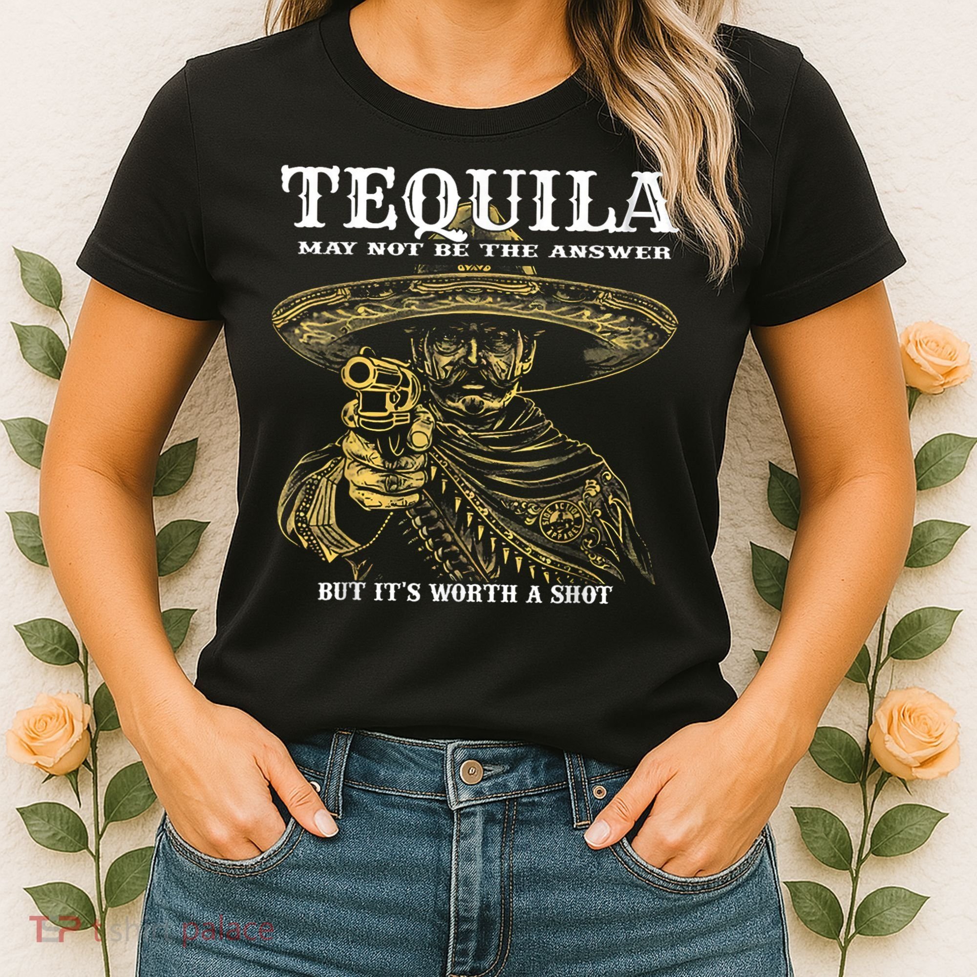 Tequila May Not Be The Answer But It’S Worth A Shot Women's T-Shirt