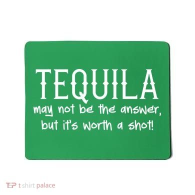 Tequila May Not Be The Answer, But Its Wirth A Shot Cinco De Mayo Mousepad