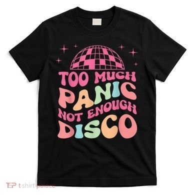 Too Much Panic Not Enough Disco Hippie For  Wo T-Shirt